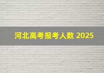 河北高考报考人数 2025